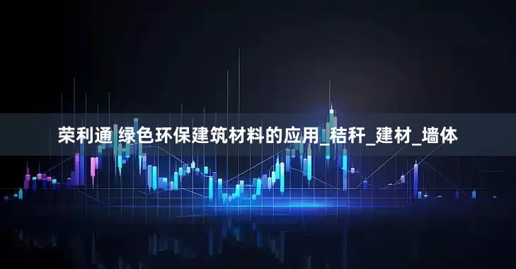荣利通 绿色环保建筑材料的应用_秸秆_建材_墙体