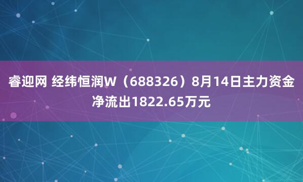 睿迎网 经纬恒润W（688326）8月14日主力资金净流出1822.65万元
