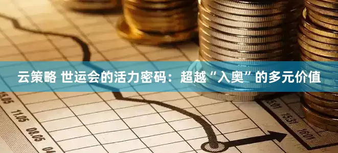 云策略 世运会的活力密码：超越“入奥”的多元价值